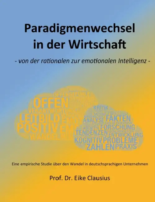 Paradigmenwechsel in der Wirtschaft: - von der rationalen zur emotionalen Intelligenz - by Eike Clausius