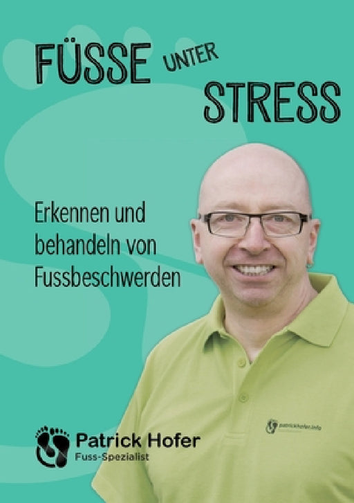 Füsse unter Stress: Erkennen und behandeln von Fussbeschwerden by Patrick Hofer