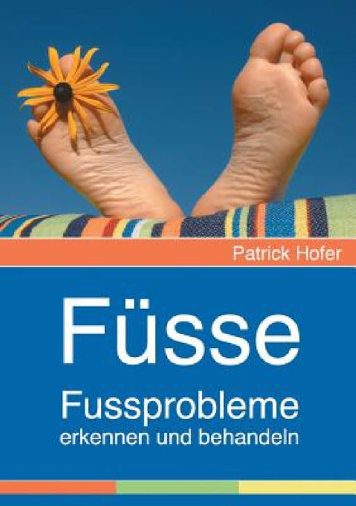 Füsse: Fussprobleme erkennen und behandeln by Patrick Hofer