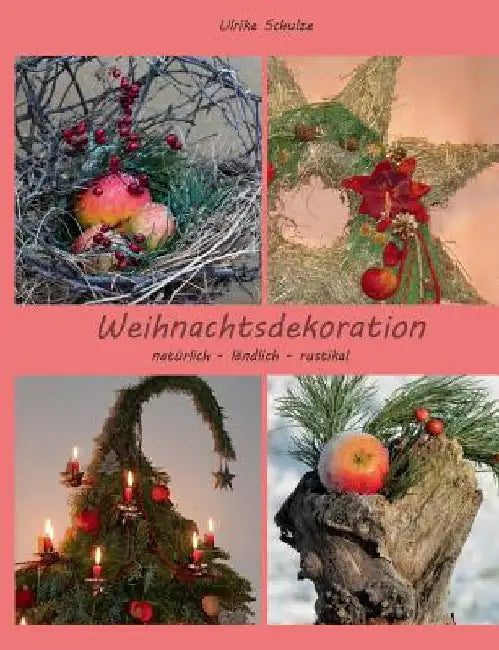 Weihnachtsdeko natürlich - ländlich - rustikal: Adventsfloristik mit Holz, Heu, Äpfeln und Wolle by Schulze, Ulrike