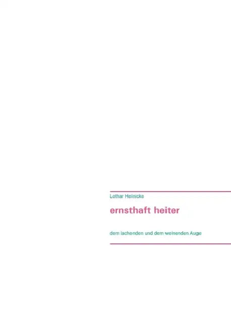 ernsthaft heiter: dem lachenden- und dem weinenden Auge by Lothar Heinicke