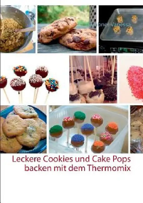 Leckere Cookies und Cake Pops backen mit dem Thermomix by Vanessa, Grabner