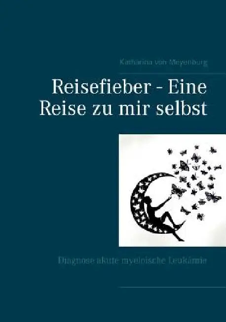 Reisefieber - Eine Reise zu mir selbst: Diagnose akute myeloische Leukämie by Meyenburg, Katharina Von