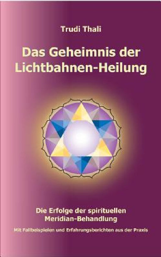 Das Geheimnis der Lichtbahnen-Heilung: Die Erfolge der spirituellen Meridian-Behandlung by Thali Trudi