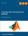 A not too short Introduction to MATLAB: MATLAB Primer by Stefan Wicki