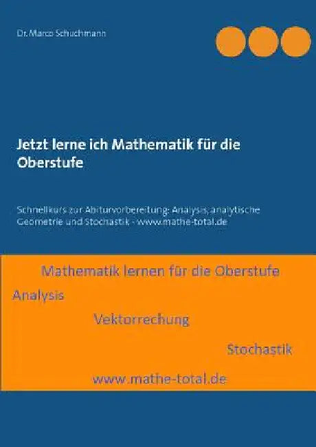 Jetzt lerne ich Mathematik für die Oberstufe: Schnellkurs zur Abiturvorbereitung: Analysis, analytische Geometrie und Stochastik - www.mathe-total.de by Schuchmann, Marco