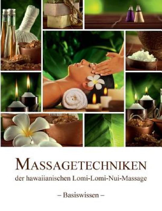 Massagetechniken der hawaiianischen Lomi-Lomi-Nui-Massage: - Basiswissen - by Birgit Wieczorek