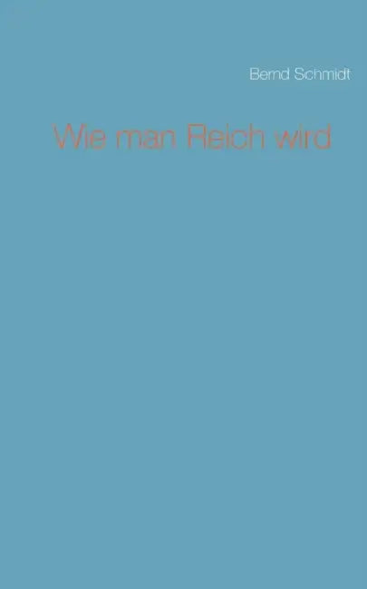 Wie man Reich wird by Bernd Schmidt