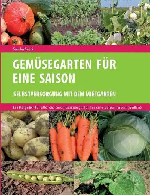 Gemüsegarten für eine Saison: Selbstversorgung mit dem Mietgarten by Geeck, Sandra