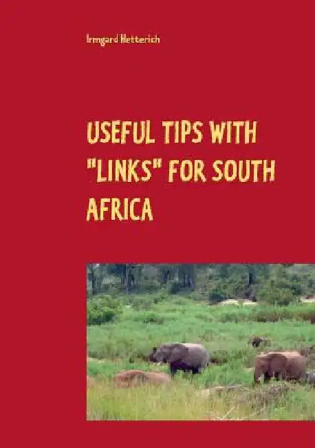 Useful tips with "links" for South Africa: Travel Guide with Personal Experiences and Pictures: Cape Town, Garden Route, Pretoria and Kruger Park ( Ea by Irmgard Hetterich