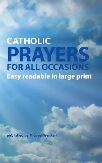 Catholic Prayers for all occasions: Easy readable in large print by Michael Wenkart