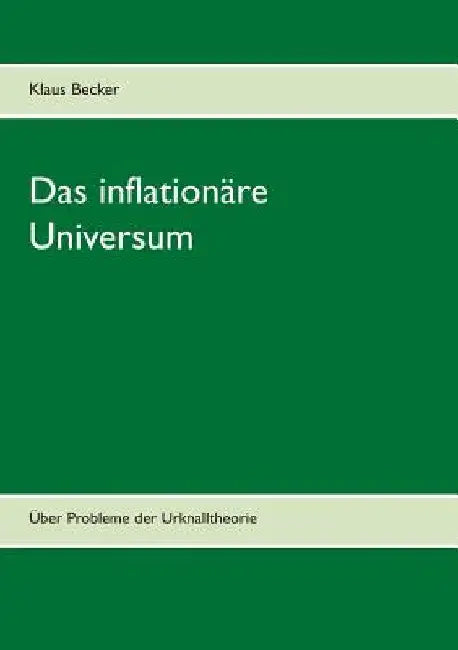 Das inflationäre Universum: Über Probleme der Urknalltheorie by Becker, Klaus