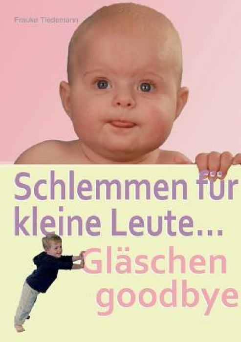 Schlemmen für kleine Leute... Gläschen goodbye: Der richtige Start in ein gesundes Leben by Frauke Tiedemann