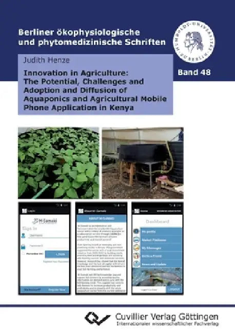 Innovation in Agriculture: The Potential, Challenges and Adoption and Diffusion of Aquaponics and Agricultural Mobile Phone Application in Kenya by Judith Henze
