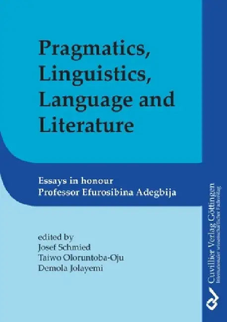 Pragmatics, Linguistics, Language and Literature: Essays in Honour of Efurosibina Adegbija by Josef Schmied