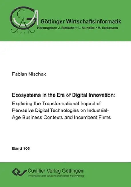 Ecoystems in the Era of Digital Innovation: Exploring the Transformational Impact of Pervasive Digital Technologies on Industrial-Age Business Context by Fabian Nischak