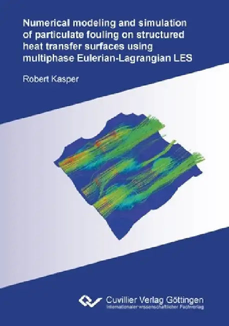 Numerical modeling and simulation of particulate fouling on structured heat transfer surfaces using multiphase Eulerian-Lagrangian LES by Robert Kasper