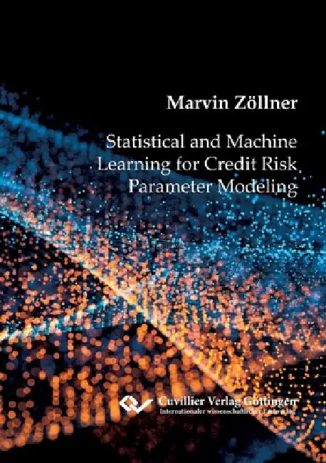 Statistical and Machine Learning for Credit Risk Parameter Modeling by Marvin Zöllner
