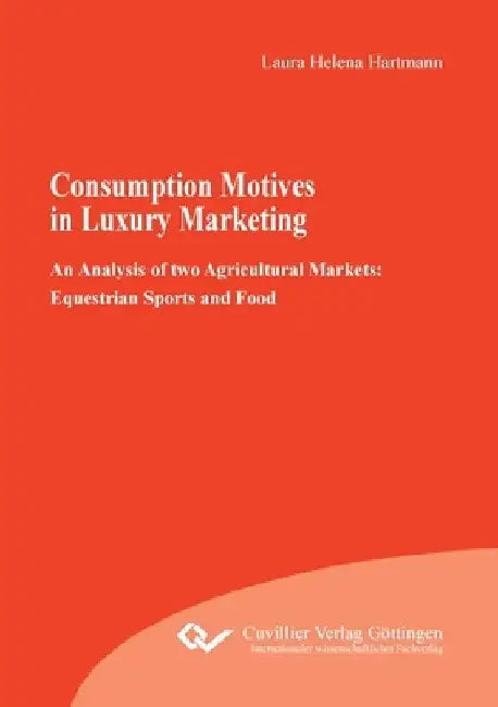 Consumption Motives in Luxury Marketing: An Analysis of two Agricultural Markets: Equestrian Sports and Food by Laura Helena Hartmann