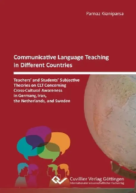 Communicative Language Teaching in Different Countries: Teachers' and Students' Subjective Theories on CLT Concerning Cross-Cultural Awareness in Germ by Parnaz Kianiparsa