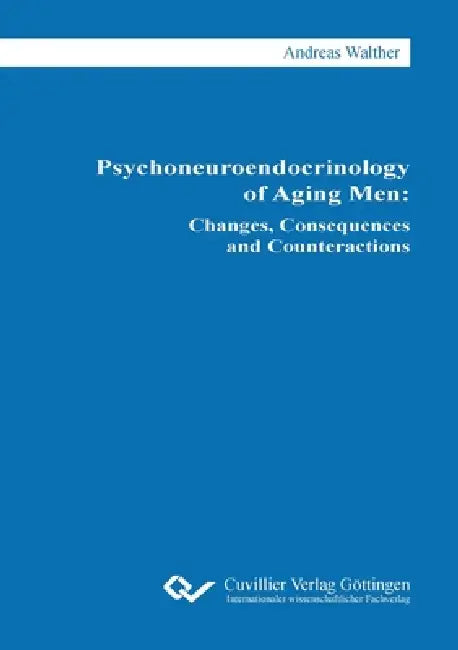 Psychoneuroendocrinology of Aging Men. Changes, Consequences and Counteractions by Andreas Walther