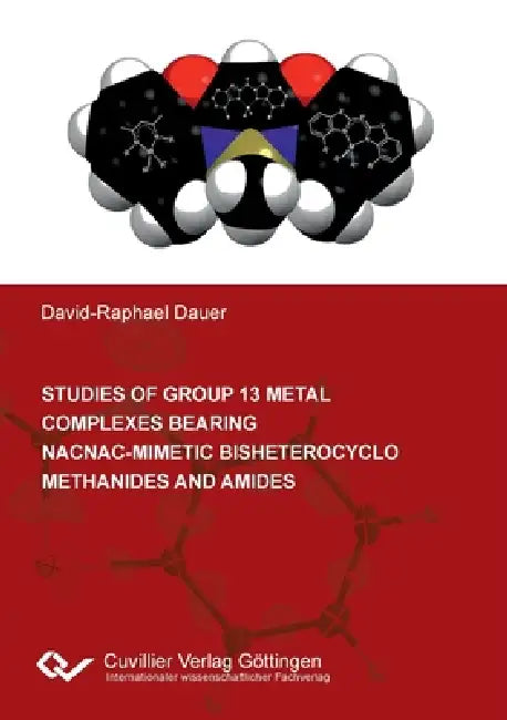 Studies of group 13 metal complexes bearing nacnac-mimetic bisheterocyclo methanides and amides by David-Raphael Dauer