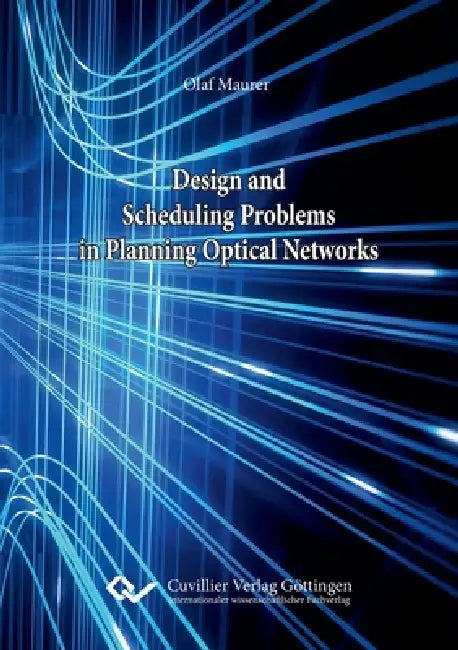Design and Scheduling Problems in Planning Optical Networks by Olaf Maurer