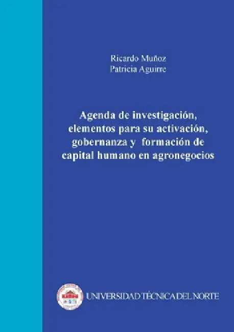 Agenda de investigación, elementos para su activación, gobernanza y formación de capital humano en agronegocios by Patricia Aguirre, Ricardo Muñoz
