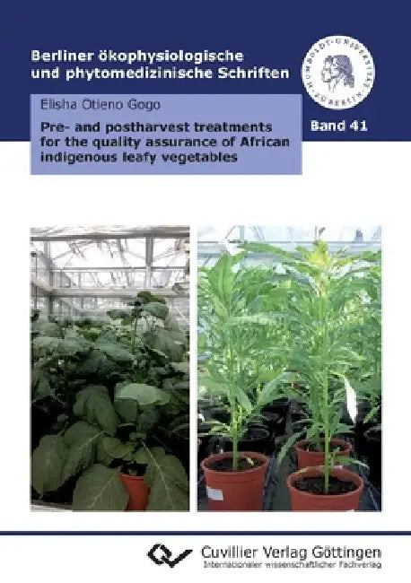 Pre- and postharvest treatments for the quality assurance of African indigenous leafy vegetables by Elisha Otieno Gogo