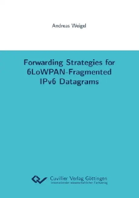 Forwarding Strategies for 6LoWPAN-Fragmented IPv6 Datagrams by Andreas Weigel