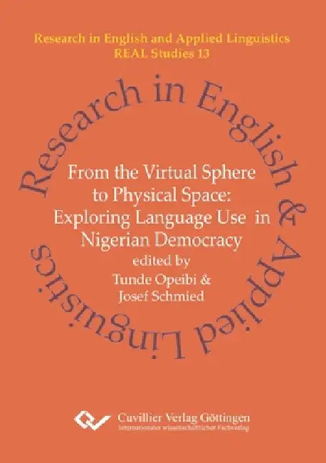 From the Virtual Sphere to Physical Space. Exploring Language Use in Nigerian Democracy by Josef Schmied, Tunde Opeibi