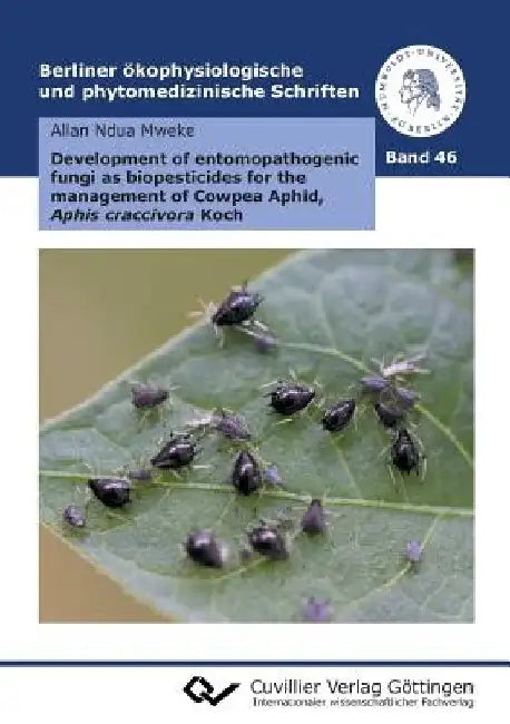 Development of entomopathogenic fungi as biopesticides for the management of Cowpea Aphid, Aphis craccivora Koch (Band 46) by Allan Ndua Mweke