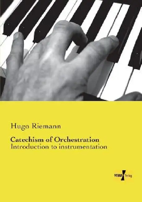Catechism of Orchestration: Introduction to instrumentation by Hugo Riemann