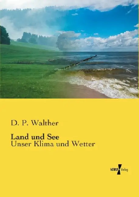 Land und See: Unser Klima und Wetter by Walther, D. P.