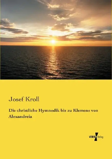 Die christliche Hymnodik bis zu Klemens von Alexandreia by Kroll, Josef