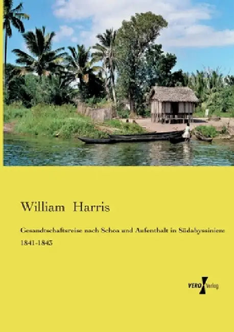 Gesandtschaftsreise nach Schoa und Aufenthalt in Südabyssinien: 1841-1843 by William Harris