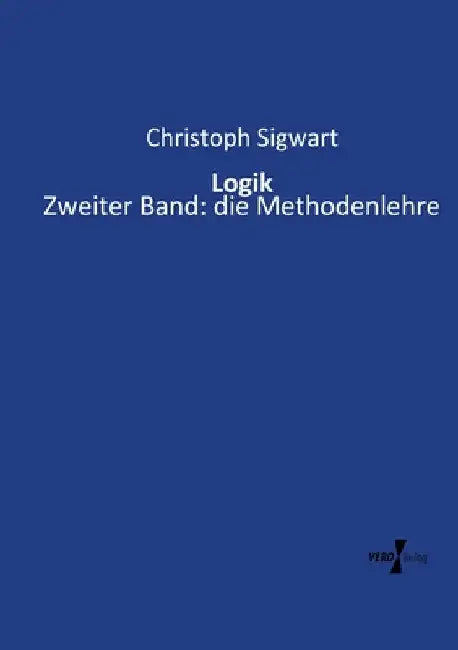 Logik: Zweiter Band: die Methodenlehre by Sigwart, Christoph