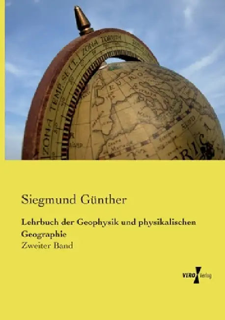 Lehrbuch der Geophysik und physikalischen Geographie: Zweiter Band by Siegmund Günther