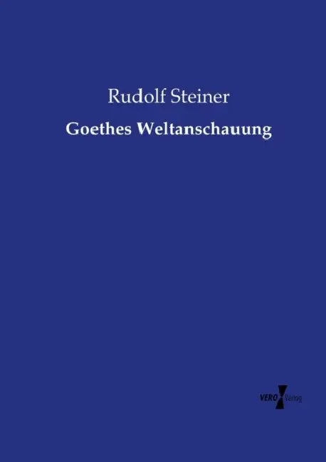 Goethes Weltanschauung by Rudolf Steiner