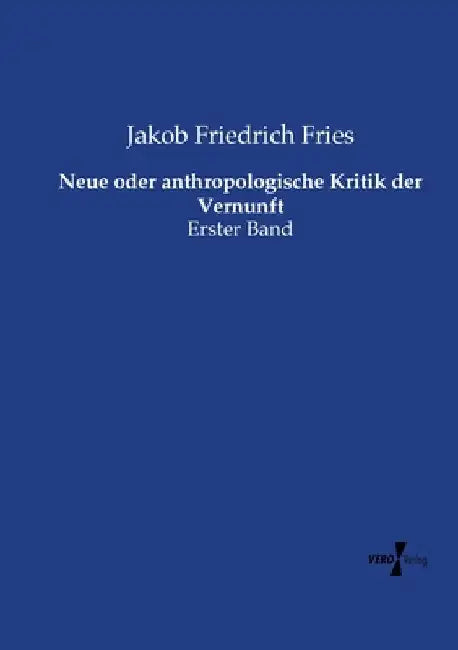 Neue oder anthropologische Kritik der Vernunft: Erster Band by Fries, Jakob Friedrich