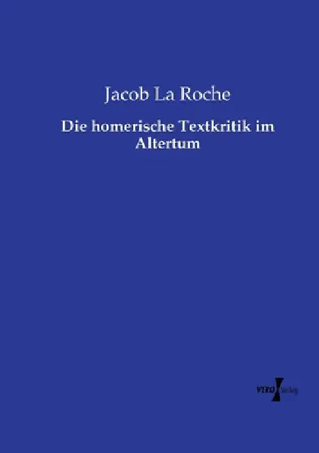 Die homerische Textkritik im Altertum by Jacob La Roche