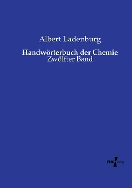 Handwörterbuch der Chemie: Zwölfter Band by Albert Ladenburg