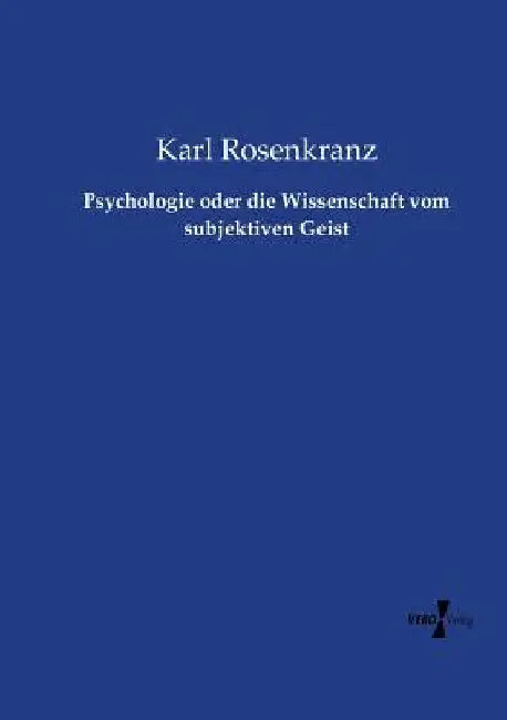 Psychologie oder die Wissenschaft vom subjektiven Geist by Rosenkranz, Karl