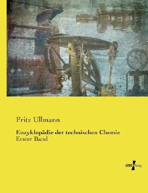 Enzyklopädie der technischen Chemie: Erster Band by Ullmann, Fritz