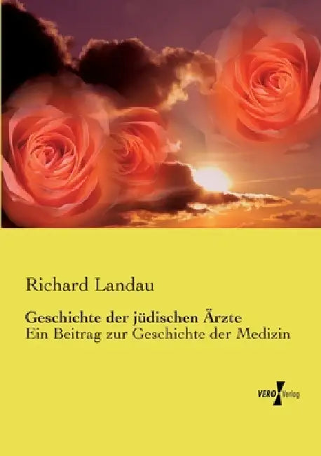 Geschichte der jüdischen Ärzte: Ein Beitrag zur Geschichte der Medizin by Richard Landau