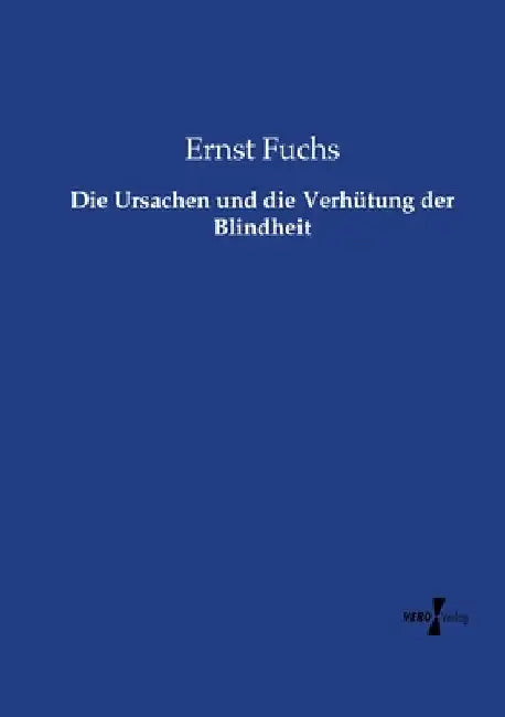 Die Ursachen und die Verhütung der Blindheit by Fuchs, Ernst