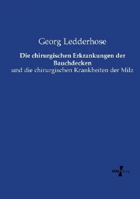 Die chirurgischen Erkrankungen der Bauchdecken: und die chirurgischen Krankheiten der Milz by Ledderhose, Georg