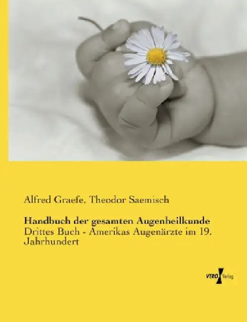 Handbuch der gesamten Augenheilkunde: Drittes Buch - Amerikas Augenärzte im 19. Jahrhundert by Graefe, Alfred