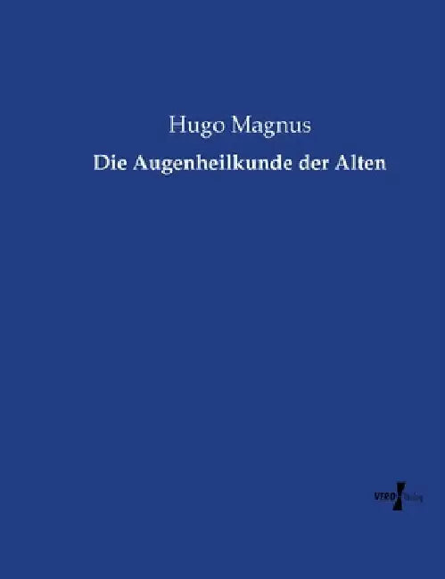 Die Augenheilkunde der Alten by Magnus, Hugo