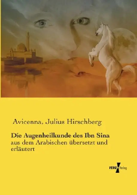 Die Augenheilkunde des Ibn Sina: aus dem Arabischen übersetzt und erläutert by Hirschberg, Julius